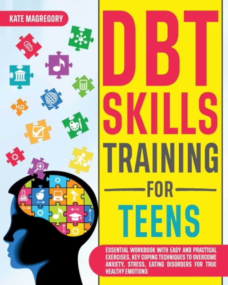 DBT Skills Training For Teens Essential Workbook With Easy And Practical Exercises Key Coping Techniques To Overcome Anxiety Stress Eating Disorders For True He MAGREGORY KATE 9798377542735 Amazon Books