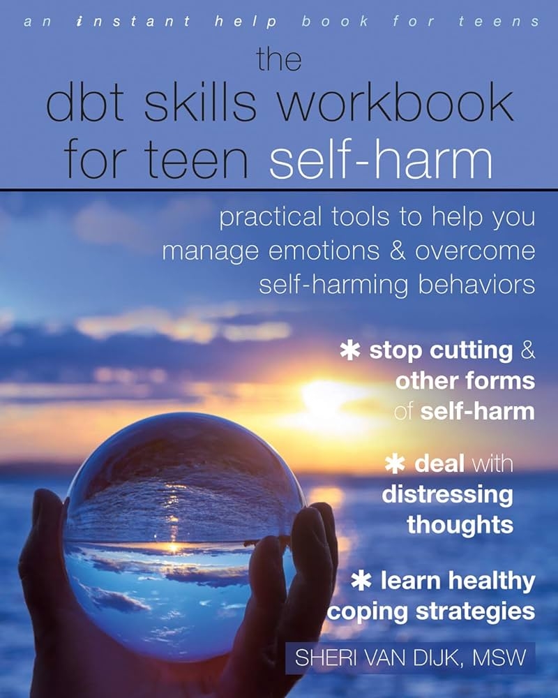 The DBT Skills Workbook For Teen Self Harm Practical Tools To Help You Manage Emotions And Overcome Self Harming Behaviors Van Dijk MSW Sheri 9781684035458 Amazon Books