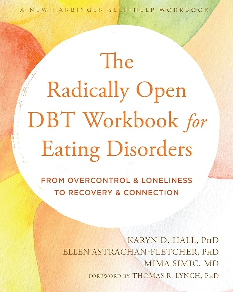 The Radically Open DBT Workbook For Eating Disorders From Overcontrol And Loneliness To Recovery And Connection Hall PhD Karyn D Astrachan Fletcher PhD Ellen Simic MD Mima Lynch PhD FBPsS Thomas R 9781684038930 